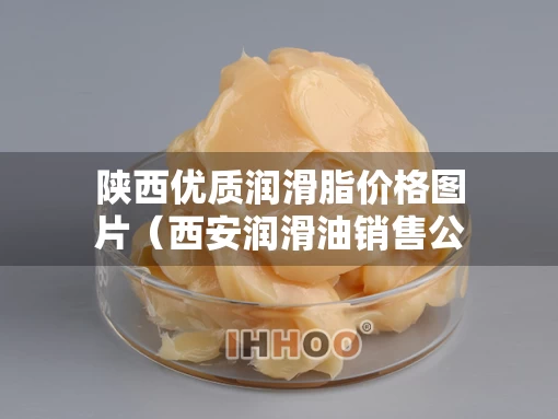 陕西优质润滑脂价格图片(西安润滑油销售公司) 陕西优质润滑脂价格图片(西安润滑油销售公司)