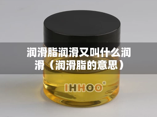 润滑脂润滑又叫什么润滑（润滑脂的意思）