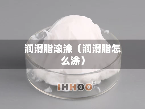 润滑脂滚涂（润滑脂怎么涂）