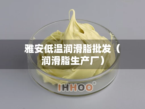 雅安低温润滑脂批发（润滑脂生产厂）
