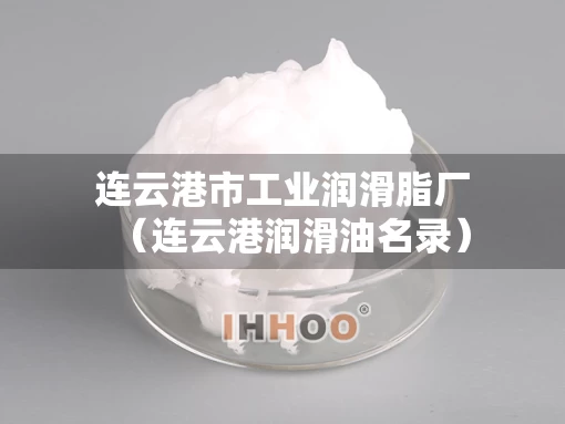 连云港市工业润滑脂厂（连云港润滑油名录）