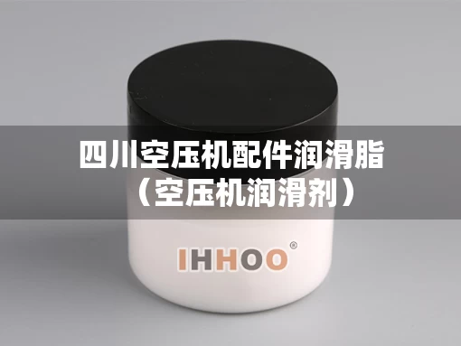 四川空压机配件润滑脂（空压机润滑剂）