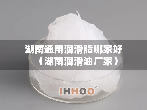 湖南通用润滑脂哪家好（湖南润滑油厂家）