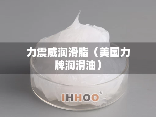 力震威润滑脂(美国力牌润滑油) 力震威润滑脂(美国力牌润滑油)