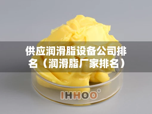供应润滑脂设备公司排名（润滑脂厂家排名）