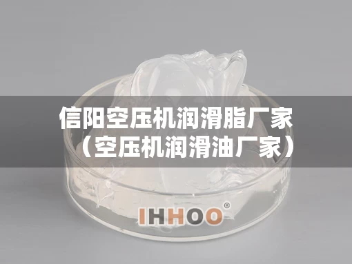 信阳空压机润滑脂厂家(空压机润滑油厂家) 信阳空压机润滑脂厂家(空压机润滑油厂家)