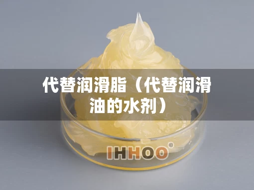 代替润滑脂(代替润滑油的水剂) 代替润滑脂(代替润滑油的水剂)