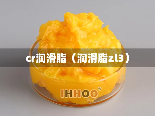 cr润滑脂（润滑脂zl3）