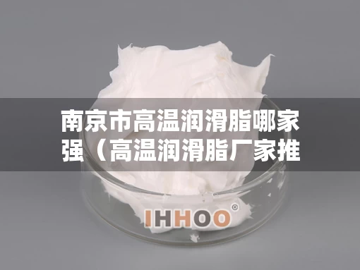 南京市高温润滑脂哪家强（高温润滑脂厂家推荐）