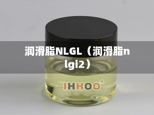 润滑脂NLGL（润滑脂nlgi2）