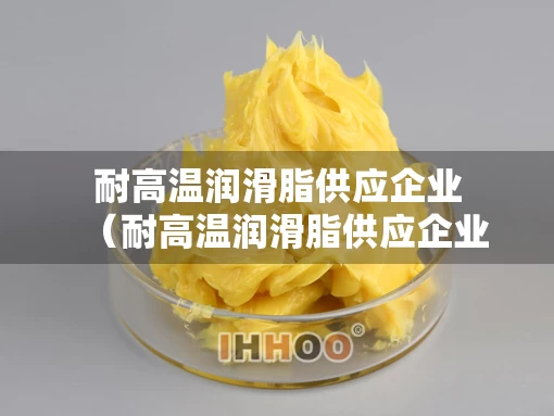 耐高温润滑脂供应企业（耐高温润滑脂供应企业排名）