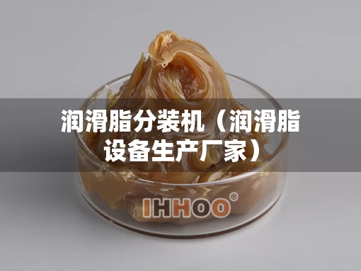 润滑脂分装机（润滑脂设备生产厂家）