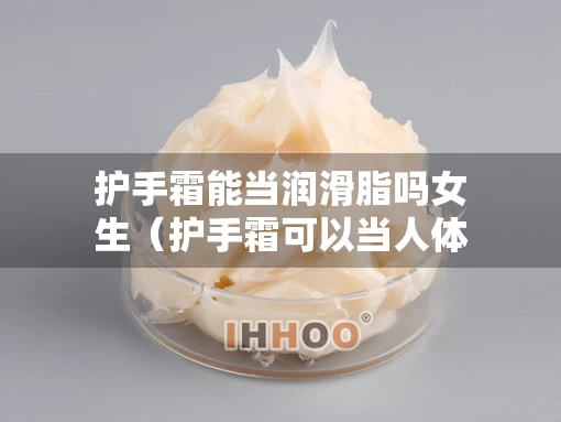 护手霜能当润滑脂吗女生（护手霜可以当人体润滑油用吗）