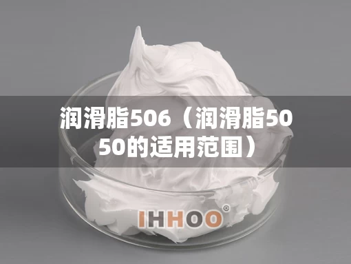 润滑脂506（润滑脂5050的适用范围）