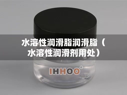 水溶性润滑脂润滑脂（水溶性润滑剂用处）