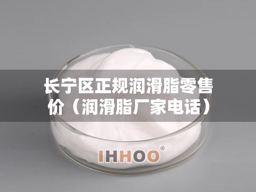 长宁区正规润滑脂零售价（润滑脂厂家电话）