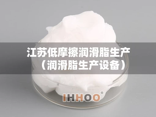 江苏低摩擦润滑脂生产（润滑脂生产设备）