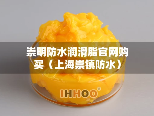 崇明防水润滑脂官网购买（上海崇镇防水）