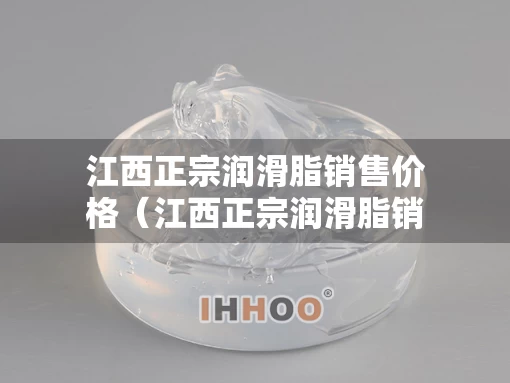 江西正宗润滑脂销售价格（江西正宗润滑脂销售价格查询）