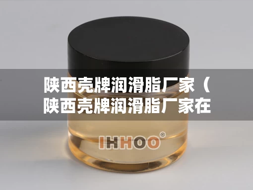 陕西壳牌润滑脂厂家（陕西壳牌润滑脂厂家在哪里）