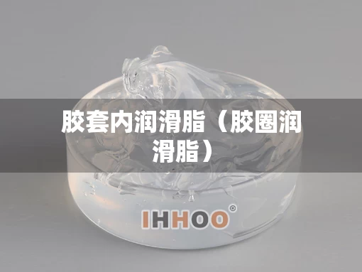 胶套内润滑脂（胶圈润滑脂）