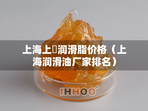 上海上夌润滑脂价格（上海润滑油厂家排名）