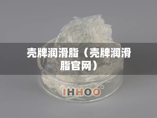 壳牌润滑脂（壳牌润滑脂官网）