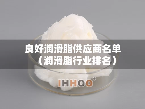 良好润滑脂供应商名单（润滑脂行业排名）