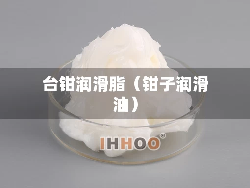 台钳润滑脂（钳子润滑油）