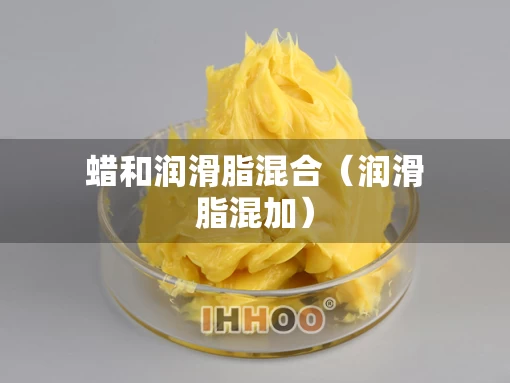 蜡和润滑脂混合（润滑脂混加）