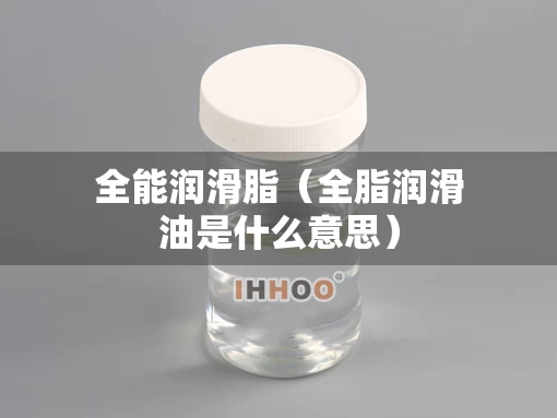 全能润滑脂（全脂润滑油是什么意思）