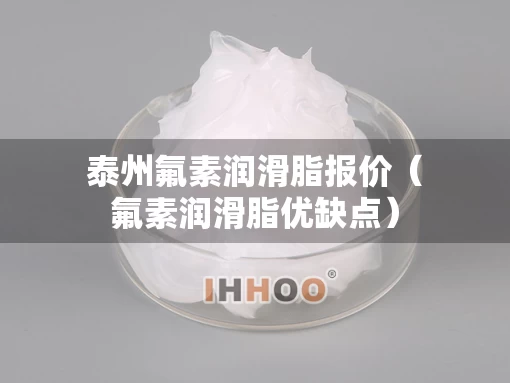 泰州氟素润滑脂报价(氟素润滑脂优缺点) 泰州氟素润滑脂报价(氟素润滑脂优缺点)