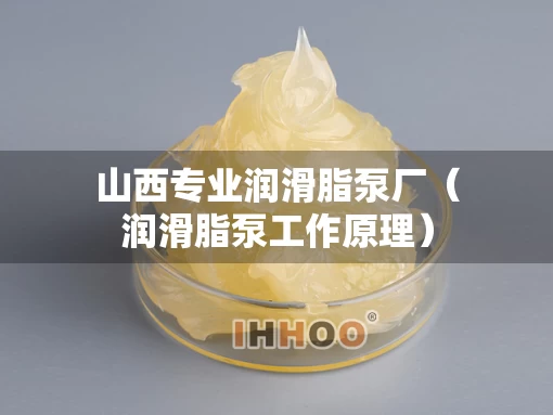 山西专业润滑脂泵厂（润滑脂泵工作原理）