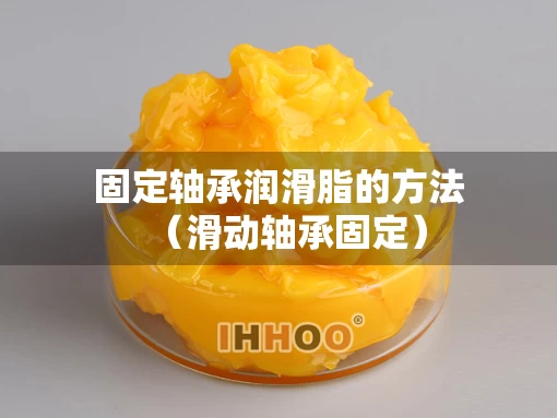固定轴承润滑脂的方法(滑动轴承固定) 固定轴承润滑脂的方法(滑动轴承固定)