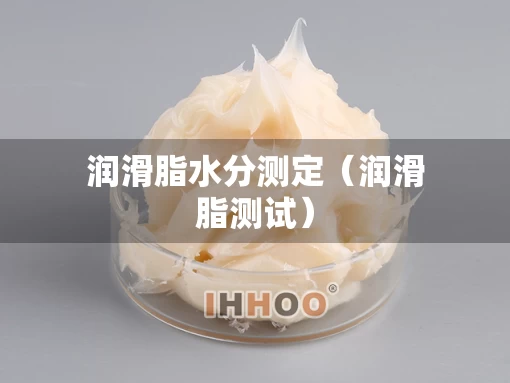 润滑脂水分测定（润滑脂测试）