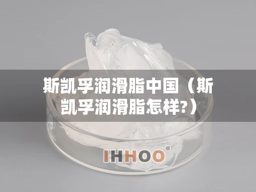 斯凯孚润滑脂中国（斯凯孚润滑脂怎样?）