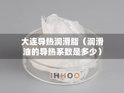大连导热润滑脂（润滑油的导热系数是多少）