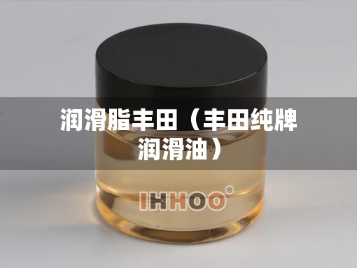 润滑脂丰田（丰田纯牌润滑油）
