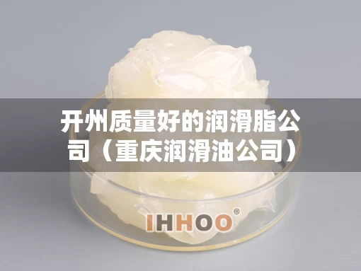 开州质量好的润滑脂公司（重庆润滑油公司）