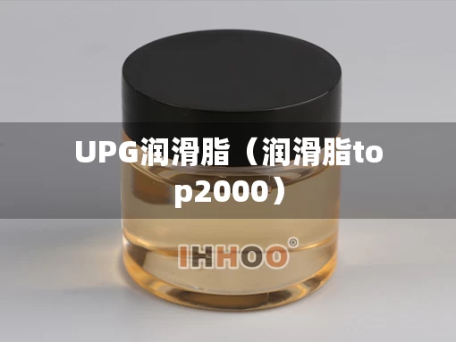 UPG润滑脂（润滑脂top2000）