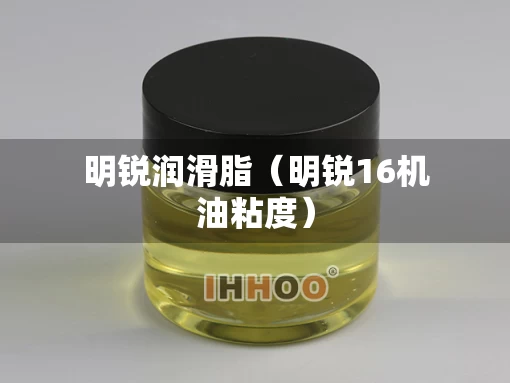 明锐润滑脂（明锐16机油粘度）