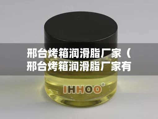 邢台烤箱润滑脂厂家（邢台烤箱润滑脂厂家有哪些）