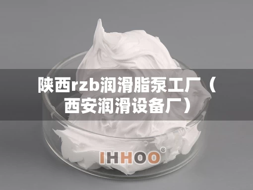 陕西rzb润滑脂泵工厂（西安润滑设备厂）