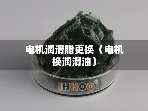 电机润滑脂更换（电机换润滑油）