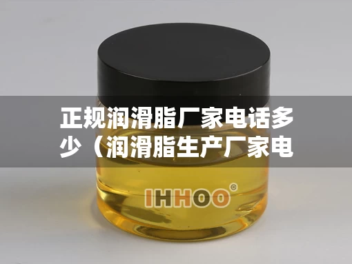 正规润滑脂厂家电话多少（润滑脂生产厂家电话）