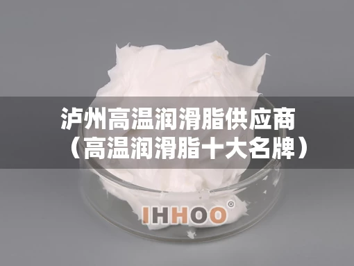 泸州高温润滑脂供应商（高温润滑脂十大名牌）