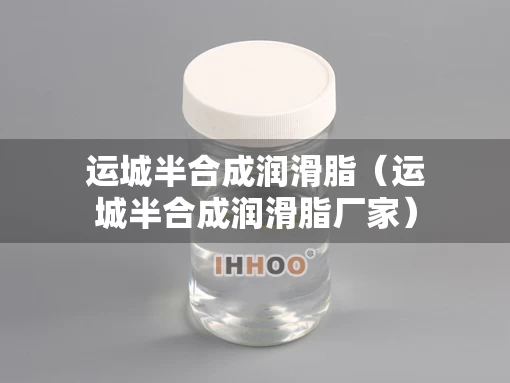 运城半合成润滑脂（运城半合成润滑脂厂家）