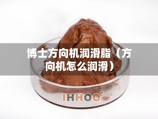 博士方向机润滑脂（方向机怎么润滑）