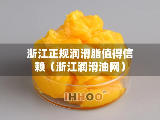 浙江正规润滑脂值得信赖（浙江润滑油网）