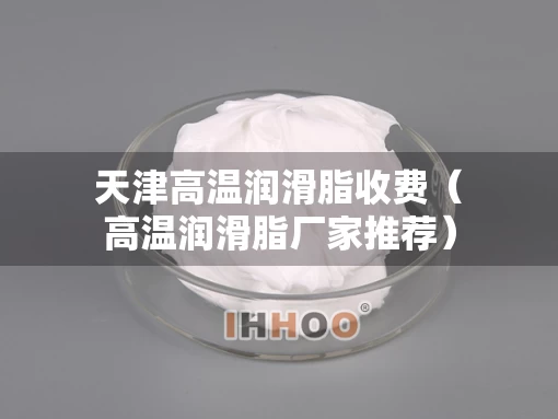 天津高温润滑脂收费（高温润滑脂厂家推荐）